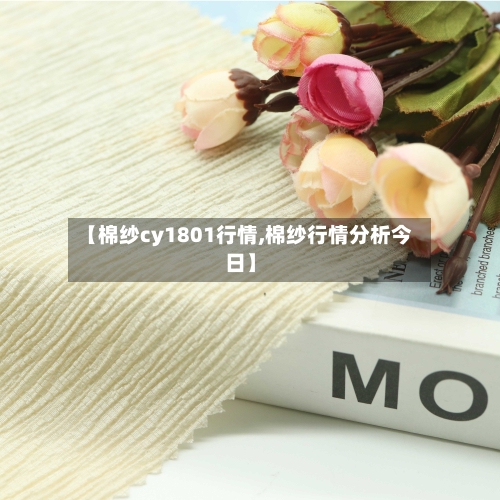 【棉纱cy1801行情,棉纱行情分析今日】-第2张图片