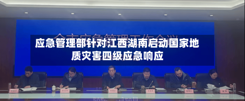 应急管理部针对江西湖南启动国家地质灾害四级应急响应-第3张图片