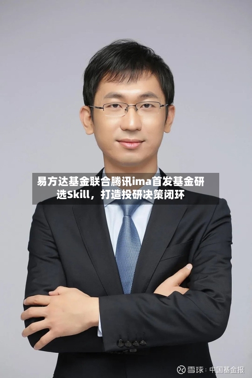 易方达基金联合腾讯ima首发基金研选Skill	，打造投研决策闭环-第2张图片