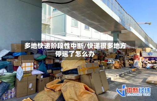 多地快递阶段性中断/快递很多地方停运了怎么办-第2张图片
