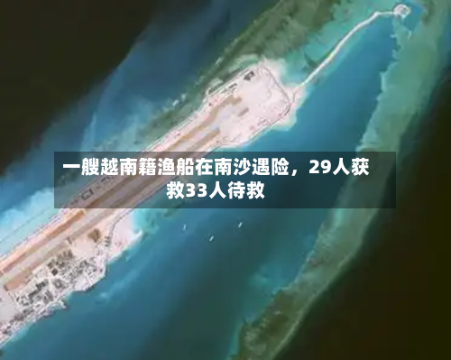 一艘越南籍渔船在南沙遇险，29人获救33人待救