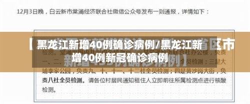 黑龙江新增40例确诊病例/黑龙江新增40例新冠确诊病例