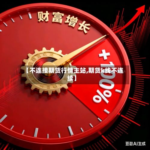 【不连接期货行情主站,期货k线不连续】-第2张图片