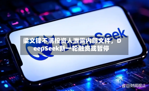 梁文锋不满投资人泄露内部文件	，DeepSeek新一轮融资或暂停-第2张图片