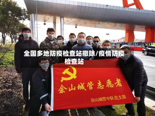 全国多地防疫检查站撤除/疫情防疫检查站
