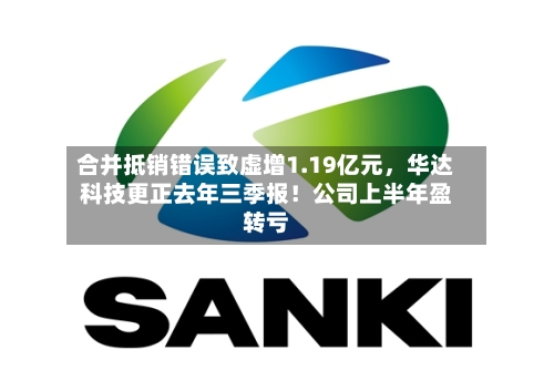 合并抵销错误致虚增1.19亿元，华达科技更正去年三季报！公司上半年盈转亏-第2张图片