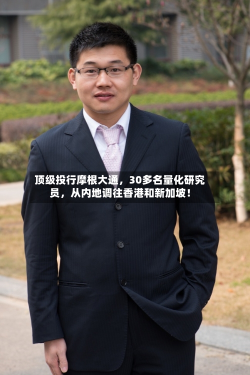 顶级投行摩根大通	，30多名量化研究员，从内地调往香港和新加坡！-第2张图片