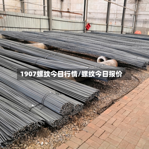 1907螺纹今日行情/螺纹今日报价-第2张图片