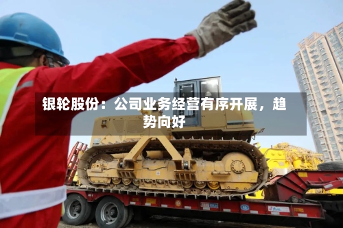 银轮股份：公司业务经营有序开展，趋势向好-第2张图片