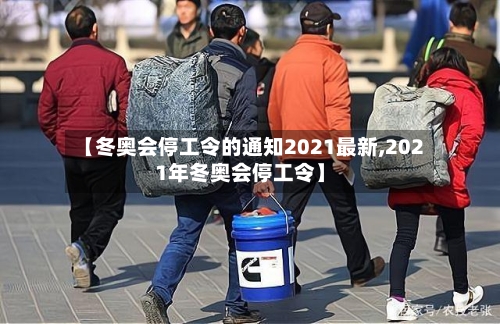 【冬奥会停工令的通知2021最新,2021年冬奥会停工令】