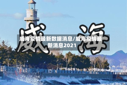 威海疫情最新数据消息/威海疫情最新消息2021-第2张图片