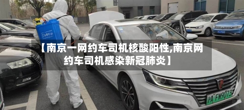 【南京一网约车司机核酸阳性,南京网约车司机感染新冠肺炎】