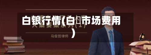 白锒行情(白嶶市场费用)