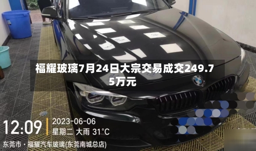 福耀玻璃7月24日大宗交易成交249.75万元-第3张图片