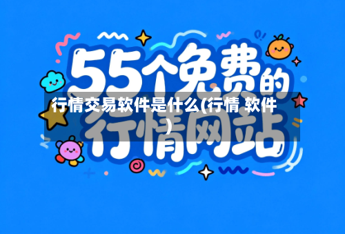 行情交易软件是什么(行情 软件)