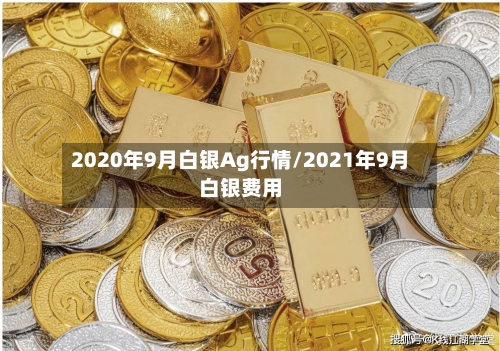 2020年9月白银Ag行情/2021年9月白银费用