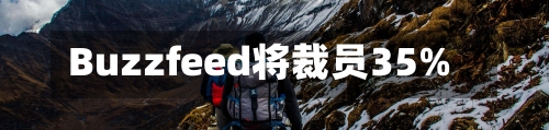Buzzfeed将裁员35%