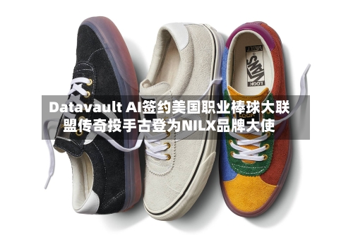 Datavault AI签约美国职业棒球大联盟传奇投手古登为NILX品牌大使