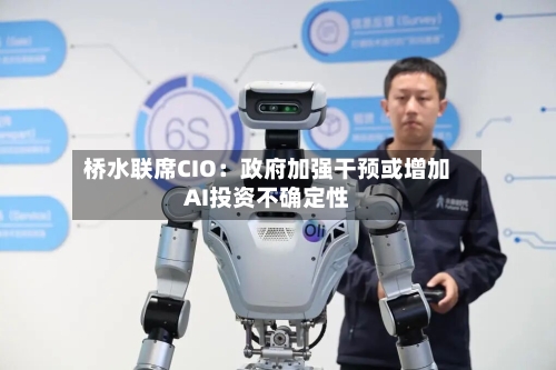 桥水联席CIO：政府加强干预或增加AI投资不确定性-第3张图片
