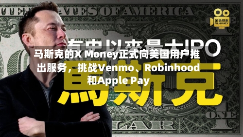 马斯克的X Money正式向美国用户推出服务	，挑战Venmo、Robinhood和Apple Pay-第2张图片