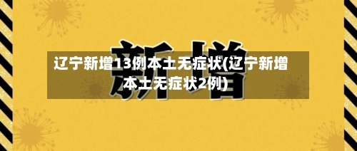 辽宁新增13例本土无症状(辽宁新增本土无症状2例)