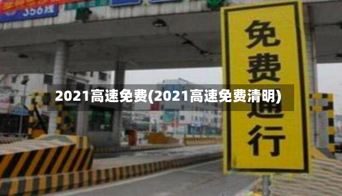 2021高速免费(2021高速免费清明)-第3张图片