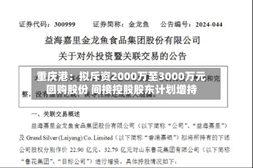 重庆港:拟斥资2000万至3000万元回购股份 间接控股股东计划增持-第3张图片