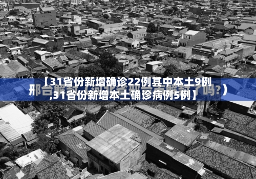 【31省份新增确诊22例其中本土9例,31省份新增本土确诊病例5例】