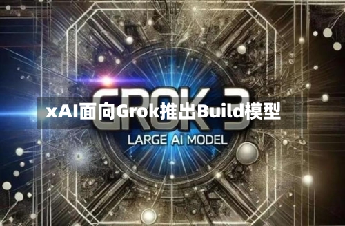 xAI面向Grok推出Build模型-第2张图片