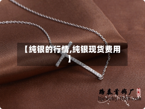 【纯银的行情,纯银现货费用】-第2张图片