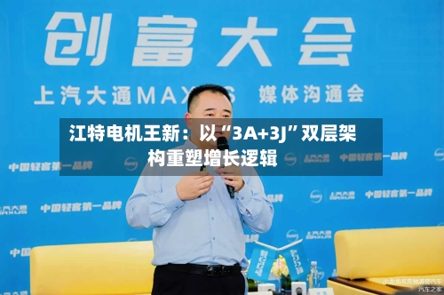 江特电机王新：以“3A+3J	”双层架构重塑增长逻辑-第2张图片