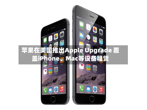 苹果在美国推出Apple Upgrade 覆盖iPhone	、Mac等设备租赁-第3张图片