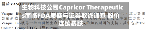 生物科技公司Capricor Therapeutics面临FDA质疑与证券欺诈调查 股价连续暴跌-第2张图片
