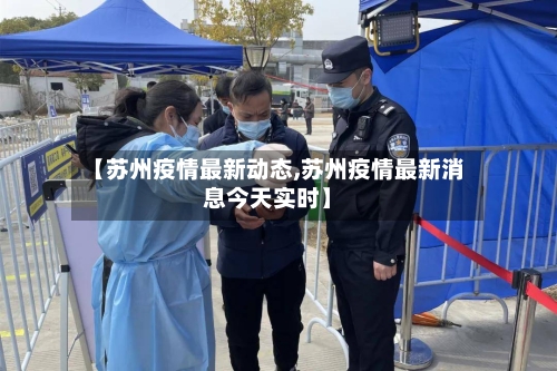 【苏州疫情最新动态,苏州疫情最新消息今天实时】