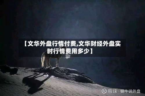 【文华外盘行情付费,文华财经外盘实时行情费用多少】-第2张图片