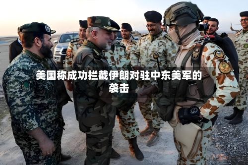美国称成功拦截伊朗对驻中东美军的袭击