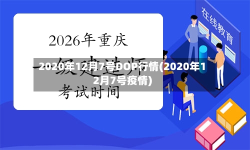 2020年12月7号DOP行情(2020年12月7号疫情)