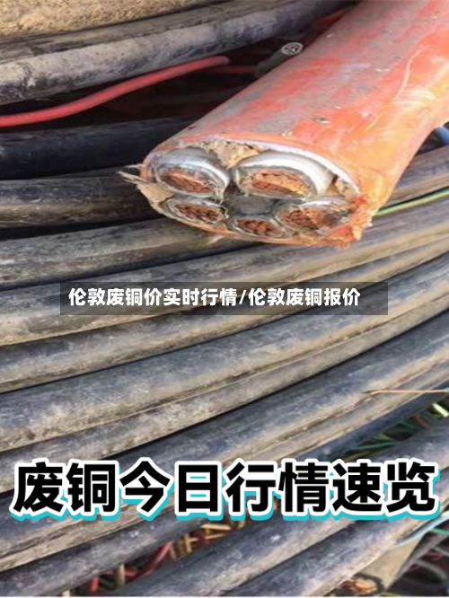伦敦废铜价实时行情/伦敦废铜报价