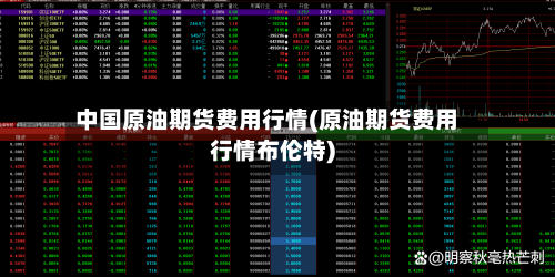 中国原油期货费用行情(原油期货费用行情布伦特)