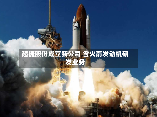 超捷股份成立新公司 含火箭发动机研发业务