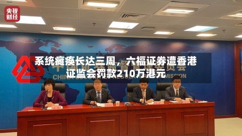 系统瘫痪长达三周，六福证券遭香港证监会罚款210万港元-第2张图片