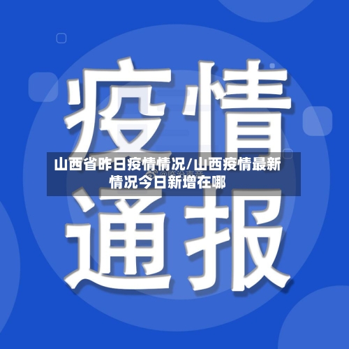 山西省昨日疫情情况/山西疫情最新情况今日新增在哪