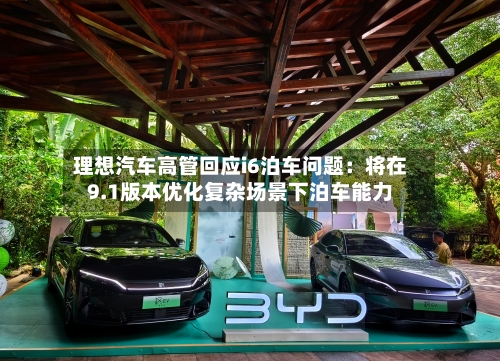 理想汽车高管回应i6泊车问题：将在9.1版本优化复杂场景下泊车能力