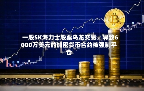 一股SK海力士股票乌龙交易，导致6000万美元的加密货币合约被强制平仓