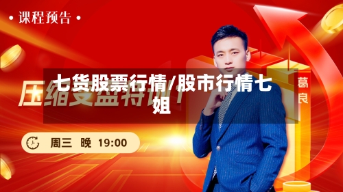 七货股票行情/股市行情七姐