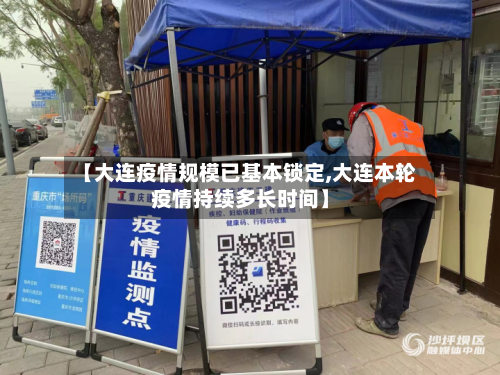 【大连疫情规模已基本锁定,大连本轮疫情持续多长时间】