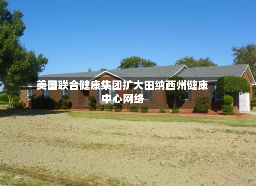 美国联合健康集团扩大田纳西州健康中心网络-第2张图片