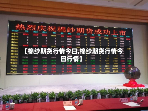 【棉纱期货行情今日,棉纱期货行情今日行情】-第2张图片
