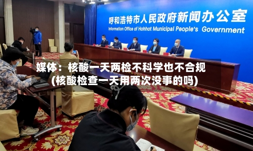 媒体:核酸一天两检不科学也不合规(核酸检查一天用两次没事的吗)-第2张图片