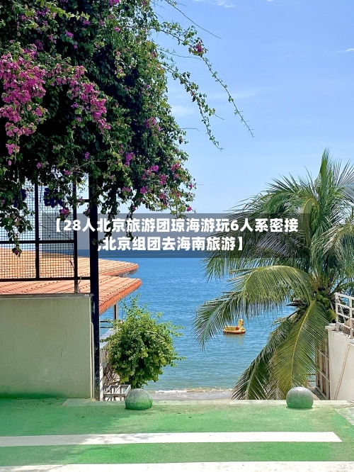 【28人北京旅游团琼海游玩6人系密接,北京组团去海南旅游】